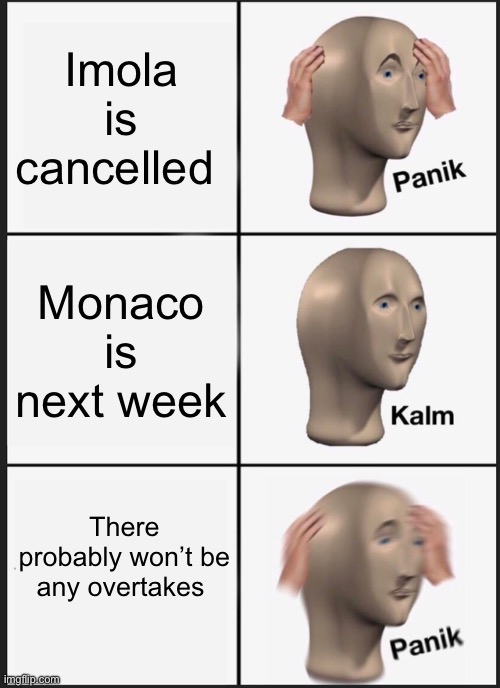 Panik Kalm Panik Meme | Imola is cancelled; Monaco is next week; There probably won’t be any overtakes | image tagged in memes,panik kalm panik,f1 | made w/ Imgflip meme maker