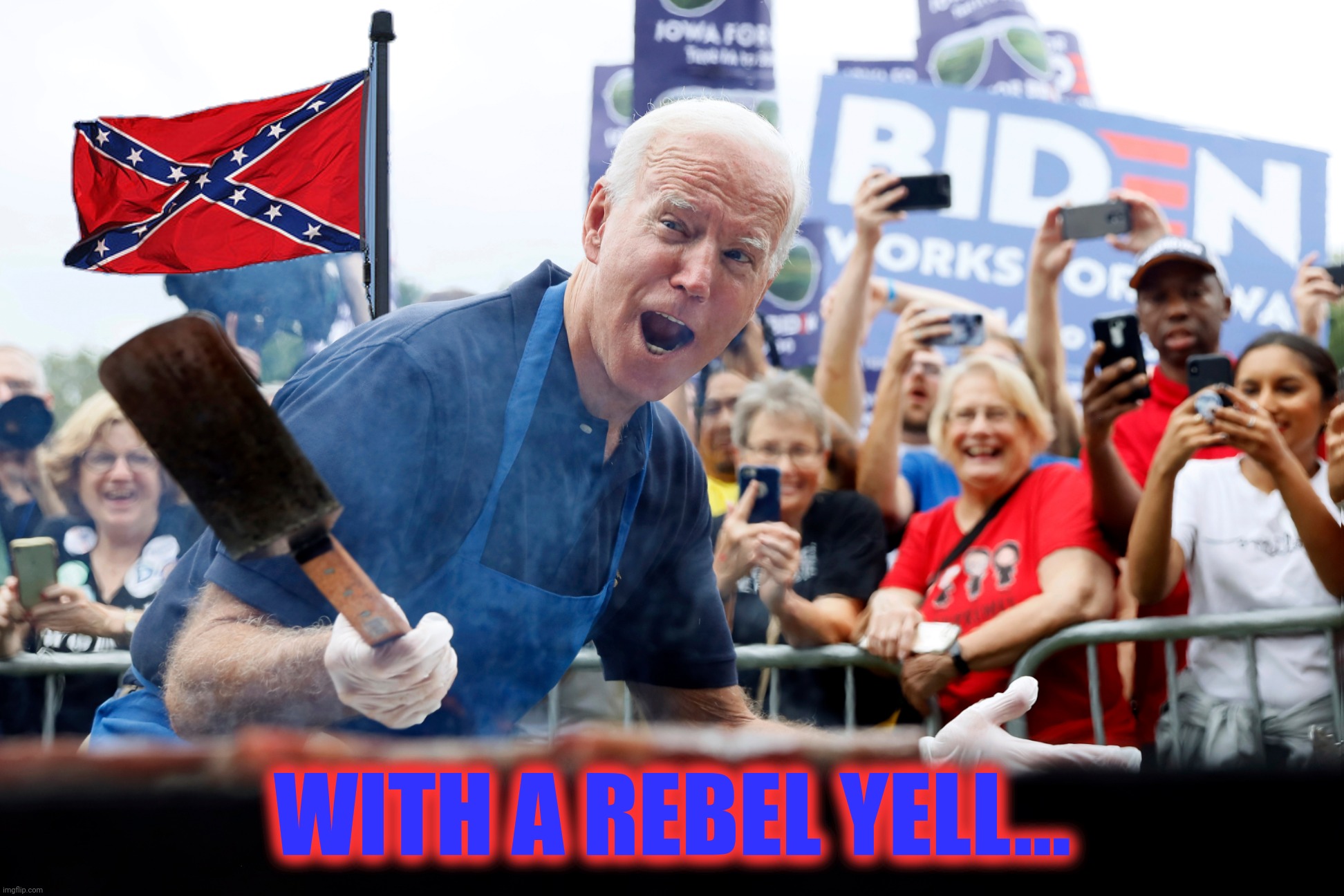 WITH A REBEL YELL... | made w/ Imgflip meme maker