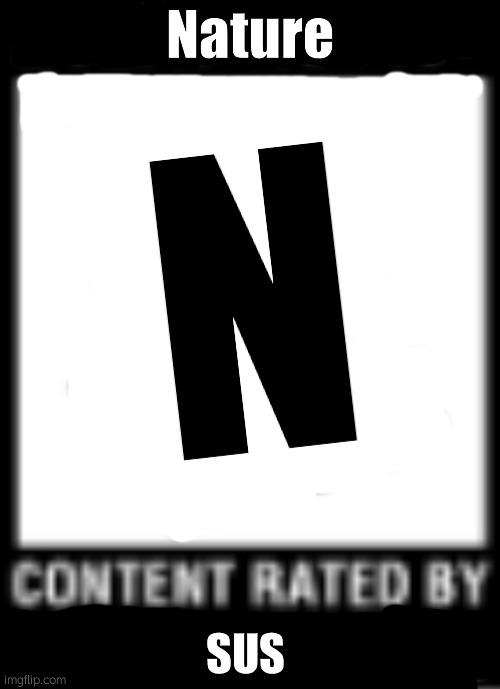 Mature Nature | Nature; N; SUS | image tagged in esrb rating | made w/ Imgflip meme maker