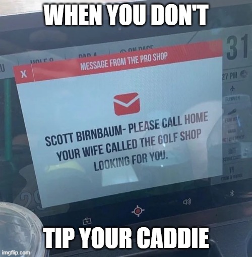 When You Didn't tip your Caddie | WHEN YOU DON'T; TIP YOUR CADDIE | image tagged in when you didn't tip your caddie | made w/ Imgflip meme maker