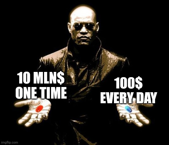 Matrix | 100$ EVERY DAY; 10 MLN$ ONE TIME | image tagged in choose,matrix,dollar | made w/ Imgflip meme maker