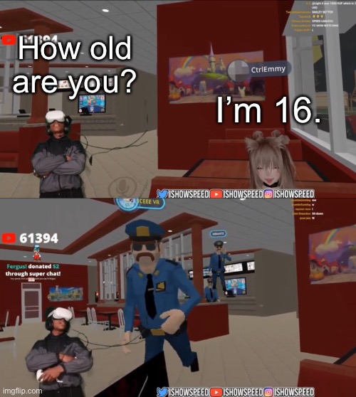 Meme #1,386 | How old are you? I’m 16. | image tagged in ishowspeed,vr,youtube,girls,age,funny | made w/ Imgflip meme maker