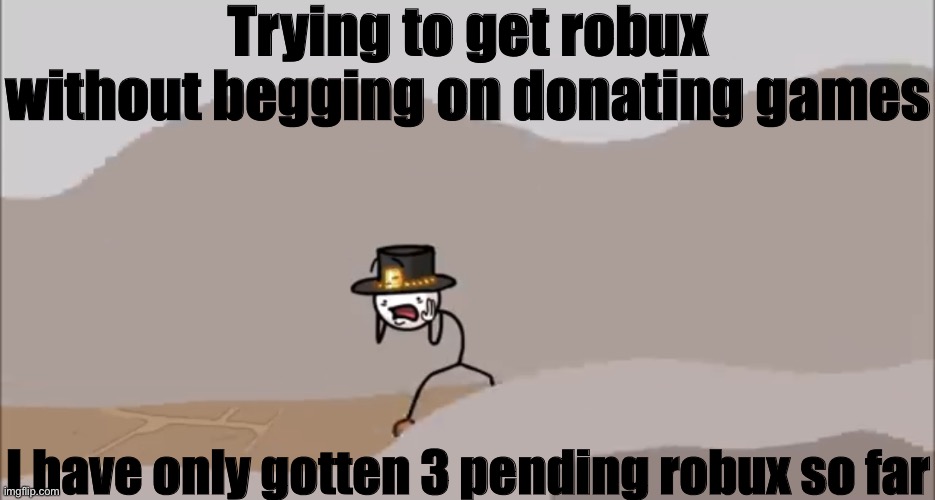 Henry Stickmin being surprised | Trying to get robux without begging on donating games; I have only gotten 3 pending robux so far | image tagged in henry stickmin being surprised | made w/ Imgflip meme maker
