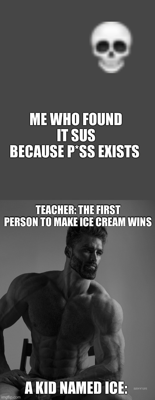 Very sus meme i found 2 Mins ago so i added text | ME WHO FOUND IT SUS BECAUSE P*SS EXISTS; TEACHER: THE FIRST PERSON TO MAKE ICE CREAM WINS; A KID NAMED ICE: | image tagged in giga chad | made w/ Imgflip meme maker