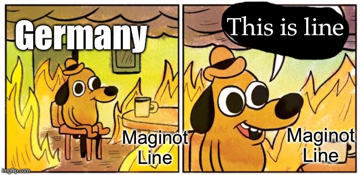 Maginot Line | This is line; Germany; Maginot Line; Maginot Line | image tagged in memes,this is fine,germany,wwii,france | made w/ Imgflip meme maker