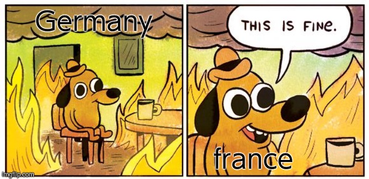 germany Worried vs french Getting free gopros | Germany; france | image tagged in memes,this is fine | made w/ Imgflip meme maker