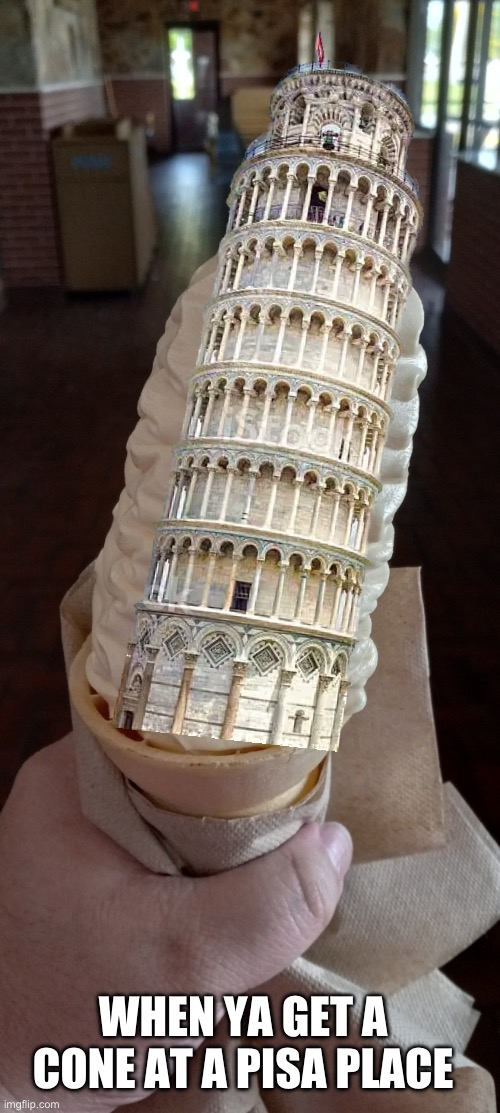 Italian Ice | WHEN YA GET A CONE AT A PISA PLACE | image tagged in leaning tower of pisa,leaning ice cream cone,pizza | made w/ Imgflip meme maker