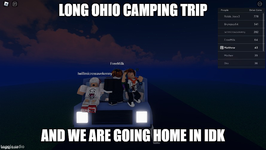 long road trip from ohio | LONG OHIO CAMPING TRIP; AND WE ARE GOING HOME IN IDK | image tagged in long road trip from ohio | made w/ Imgflip meme maker