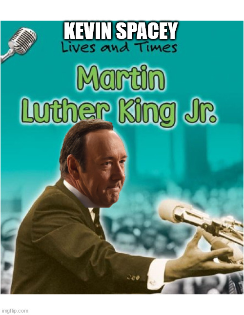 Kevin Spacey as Martin L King | KEVIN SPACEY | image tagged in martin luther king jr,martin luther,kevin spacey,hollywoke,netflix adaptation | made w/ Imgflip meme maker