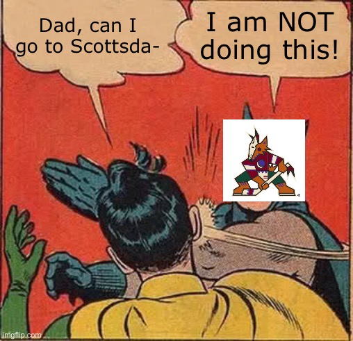 But the Nashville Predators game is tomorrow. | Dad, can I go to Scottsda-; I am NOT doing this! | image tagged in memes,batman slapping robin | made w/ Imgflip meme maker