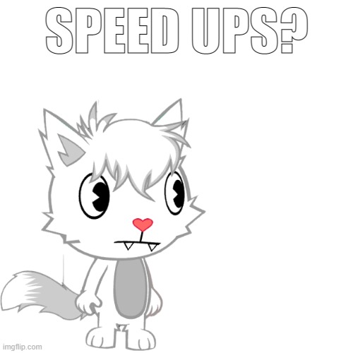 SPEED UPS? | made w/ Imgflip meme maker