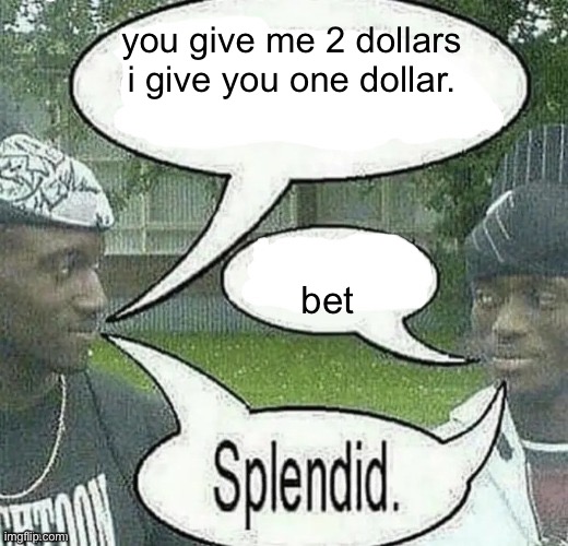 We sell crack Splendid | you give me 2 dollars i give you one dollar. bet | image tagged in we sell crack splendid | made w/ Imgflip meme maker