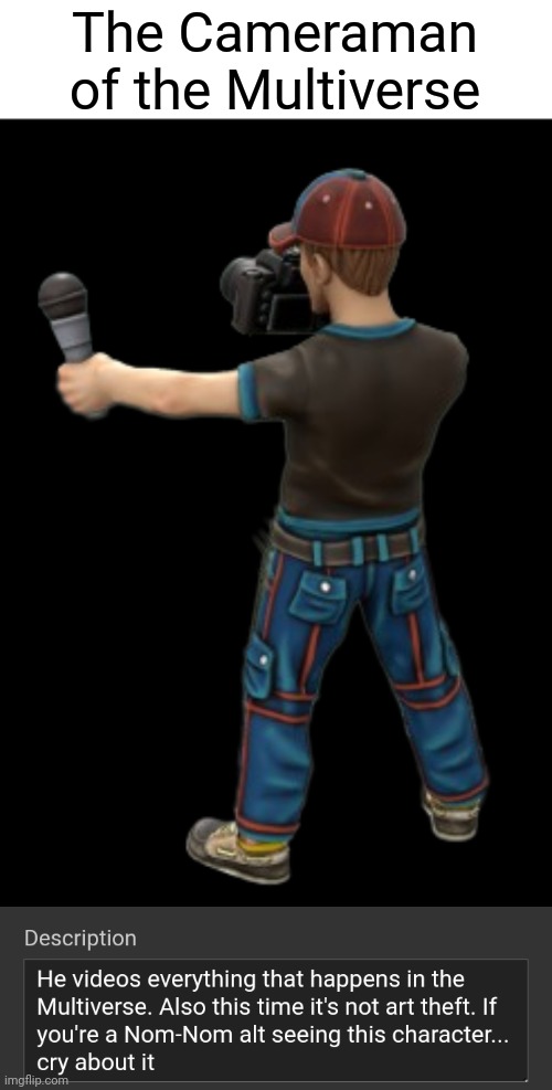 The Cameraman but this time an actual character and not art theft | The Cameraman of the Multiverse | image tagged in the cameraman of the multiverse | made w/ Imgflip meme maker