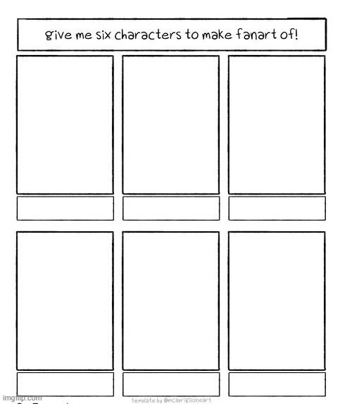 High Quality Give Me 6 Characters to make fanart of! Blank Meme Template