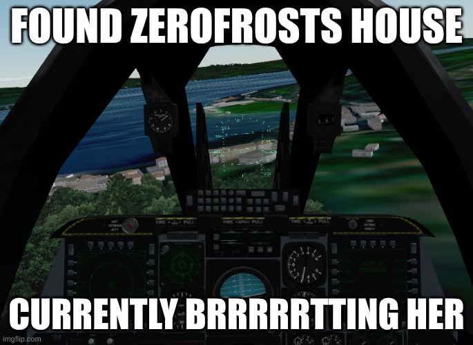 ZeroFrost: nOooOOOO fuRrY goOD!! Me: hehe a10 warthog go brrrrrrrrrrrrtttt | FOUND ZEROFROSTS HOUSE; CURRENTLY BRRRRRTTING HER | image tagged in you have been eternally cursed for reading the tags | made w/ Imgflip meme maker