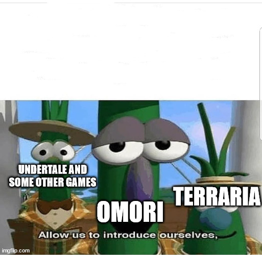 Allow us to introduce ourselves | TERRARIA OMORI UNDERTALE AND SOME OTHER GAMES | image tagged in allow us to introduce ourselves | made w/ Imgflip meme maker