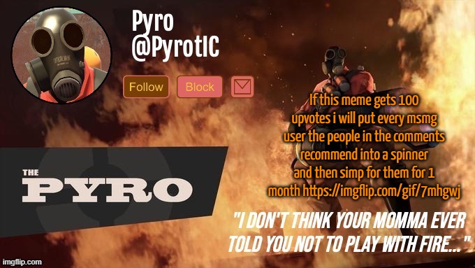 Pyro Announcement template (thanks del) | If this meme gets 100 upvotes i will put every msmg user the people in the comments recommend into a spinner and then simp for them for 1 month https://imgflip.com/gif/7mhgwj | image tagged in pyro announcement template thanks del | made w/ Imgflip meme maker