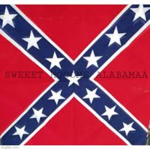 Sweet Home Alabama | SWEEET HOOOME ALABAMAA | image tagged in sweet home alabama | made w/ Imgflip meme maker