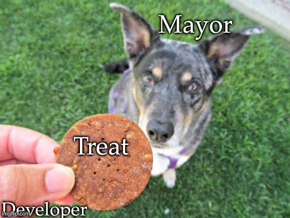 Mayor Dog | Mayor; Treat; Developer | image tagged in dog treat,true story,dog,mayor | made w/ Imgflip meme maker