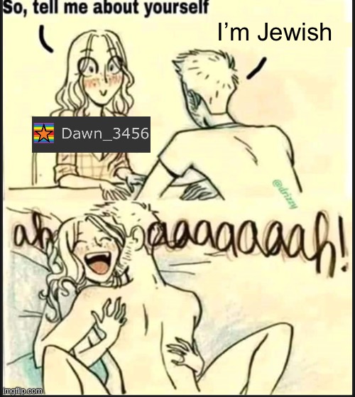 Dead joke | I’m Jewish | image tagged in tell me about yourself better | made w/ Imgflip meme maker