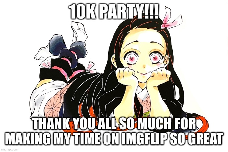 Thx so much | 10K PARTY!!! THANK YOU ALL SO MUCH FOR MAKING MY TIME ON IMGFLIP SO GREAT | image tagged in funny,party | made w/ Imgflip meme maker