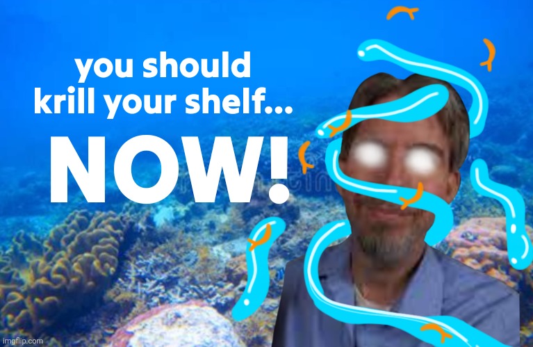 You should krill your shelf now! (Drawn by nat) Blank Meme Template