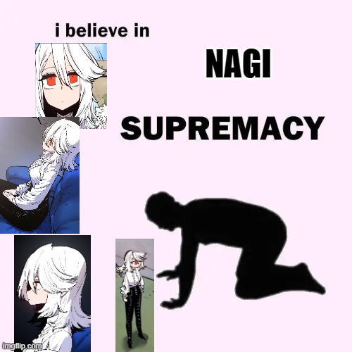 Nagi supremacy | NAGI | image tagged in jagnagi supremacy | made w/ Imgflip meme maker