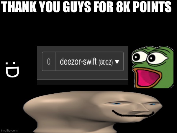 yay | THANK YOU GUYS FOR 8K POINTS; :D | image tagged in 102,8000,pointmilestone | made w/ Imgflip meme maker