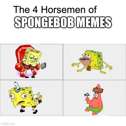 The 4 Horsemen of SpongeBob memes | SPONGEBOB MEMES | image tagged in four horsemen | made w/ Imgflip meme maker
