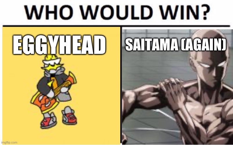 For the other one, I think collector and saitama would just duke it out for eternity, because collector is the strongest, but sa | EGGYHEAD; SAITAMA (AGAIN) | made w/ Imgflip meme maker