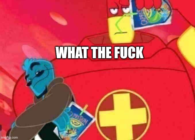 Caprisun? | WHAT THE FUCK | image tagged in caprisun | made w/ Imgflip meme maker