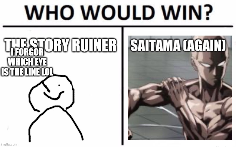 Who Would Win? Meme | THE STORY RUINER I FORGOR WHICH EYE IS THE LINE LOL | image tagged in memes,who would win | made w/ Imgflip meme maker