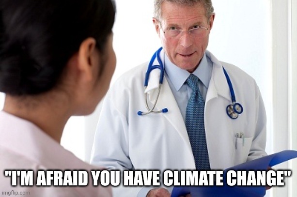 Climate change | "I'M AFRAID YOU HAVE CLIMATE CHANGE" | image tagged in bad news doctor | made w/ Imgflip meme maker