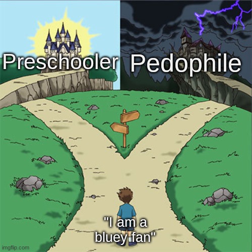 Two Paths | Pedophile; Preschooler; "I am a bluey fan" | image tagged in two paths | made w/ Imgflip meme maker