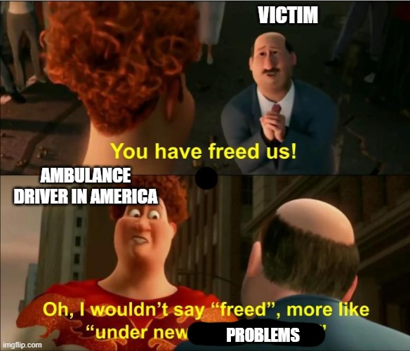 Under New Management | VICTIM; AMBULANCE DRIVER IN AMERICA; PROBLEMS | image tagged in under new management | made w/ Imgflip meme maker
