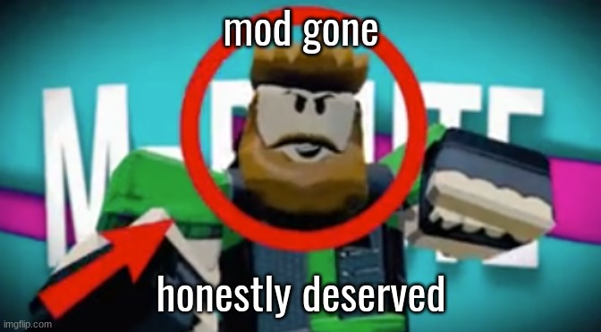 zad tho | mod gone; honestly deserved | image tagged in mr bruuute | made w/ Imgflip meme maker