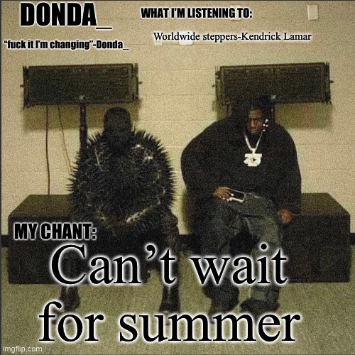 Donda | Worldwide steppers-Kendrick Lamar; Can’t wait for summer | image tagged in donda | made w/ Imgflip meme maker