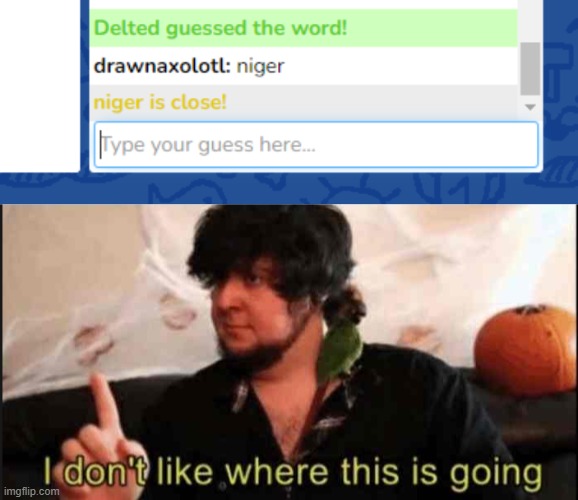 . | image tagged in i dont like where this is going jontron | made w/ Imgflip meme maker