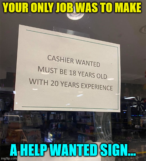Your only job was to make a help wanted sign | YOUR ONLY JOB WAS TO MAKE; A HELP WANTED SIGN... | image tagged in help wanted,you had one job | made w/ Imgflip meme maker