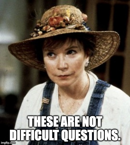 These are not difficult questions | THESE ARE NOT DIFFICULT QUESTIONS. | image tagged in ouiser | made w/ Imgflip meme maker