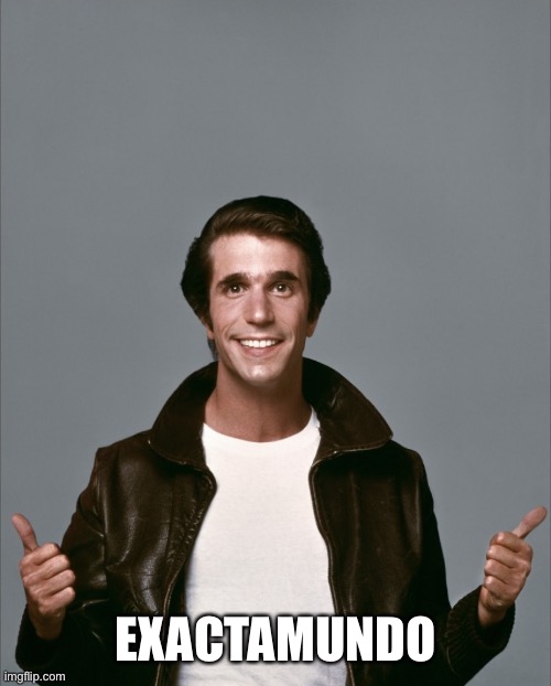 The Fonz | EXACTAMUNDO | image tagged in the fonz | made w/ Imgflip meme maker