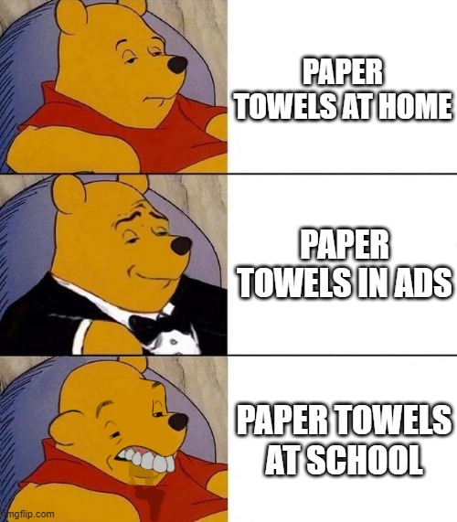 school paper towels suck | PAPER TOWELS AT HOME; PAPER TOWELS IN ADS; PAPER TOWELS AT SCHOOL | image tagged in best better blurst | made w/ Imgflip meme maker