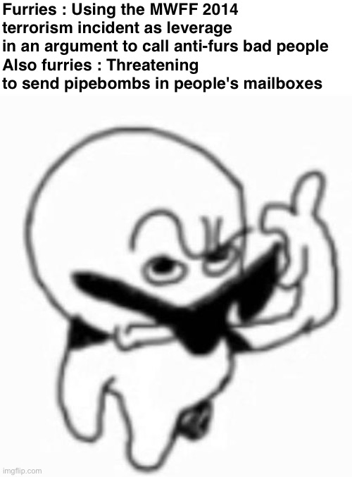 i beg thine pardon | Furries : Using the MWFF 2014 terrorism incident as leverage in an argument to call anti-furs bad people
Also furries : Threatening to send pipebombs in people's mailboxes | image tagged in i beg thine pardon | made w/ Imgflip meme maker