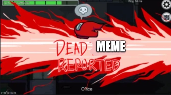 Dead body reported | MEME | image tagged in dead body reported | made w/ Imgflip meme maker