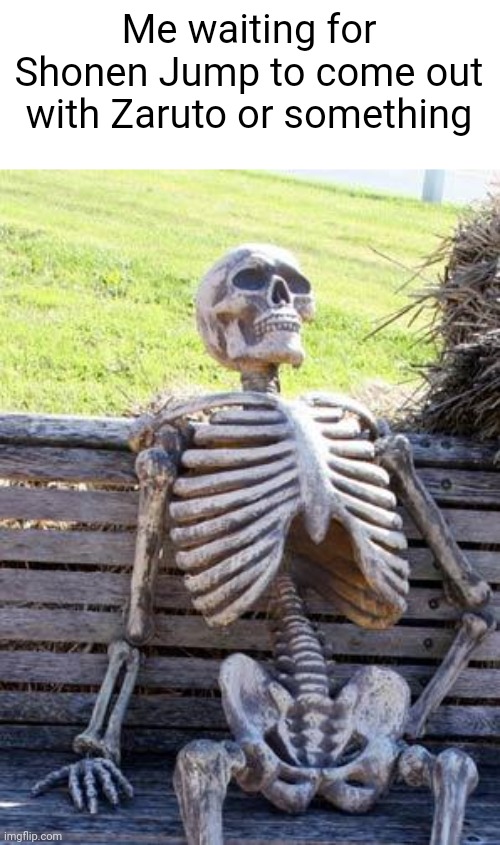 The "aruto" name runs in the family | Me waiting for Shonen Jump to come out with Zaruto or something | image tagged in memes,waiting skeleton,naruto,naruto shippuden,boruto,funny | made w/ Imgflip meme maker