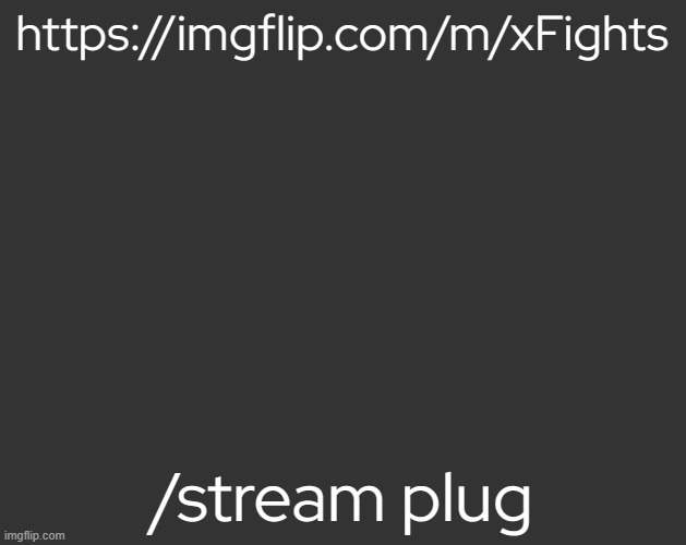 https://imgflip.com/m/xFights | https://imgflip.com/m/xFights; /stream plug | image tagged in grey square fr | made w/ Imgflip meme maker