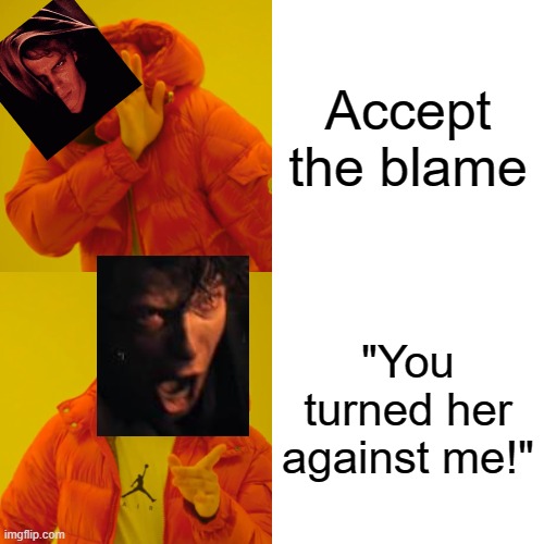 Drake Hotline Bling | Accept the blame; "You turned her against me!" | image tagged in memes,drake hotline bling | made w/ Imgflip meme maker