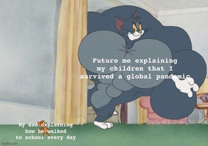 tom and jerry | Future me explaining my children that I survived a global pandemic; My dad explaining how he walked to school every day | image tagged in tom and jerry | made w/ Imgflip meme maker