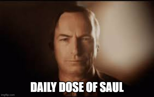 SAUL | DAILY DOSE OF SAUL | image tagged in better call saul,breaking bad,memes,walter white | made w/ Imgflip meme maker