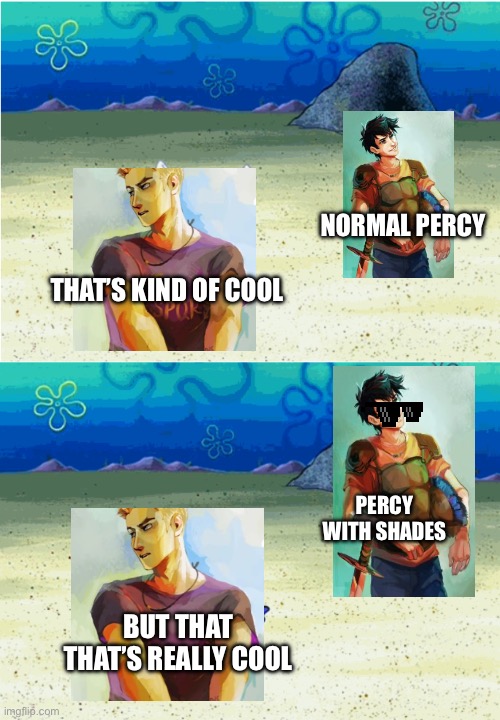 Is this not true | NORMAL PERCY; THAT’S KIND OF COOL; PERCY WITH SHADES; BUT THAT THAT’S REALLY COOL | image tagged in wanna see me run to that rock wanna see me do it again,percy jackson | made w/ Imgflip meme maker